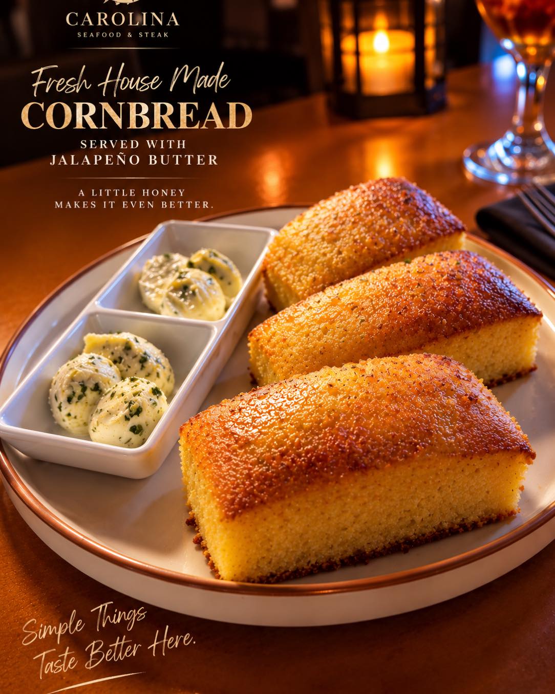 HOUSE-MADE CORNBREAD

Baked Fresh Daily

A Carolina take on a Southern tradition, served warm with jalapeño butter & honey butter.